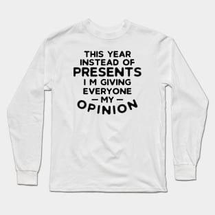 Instead of Presents I'm Giving Everyone My Opinion Long Sleeve T-Shirt